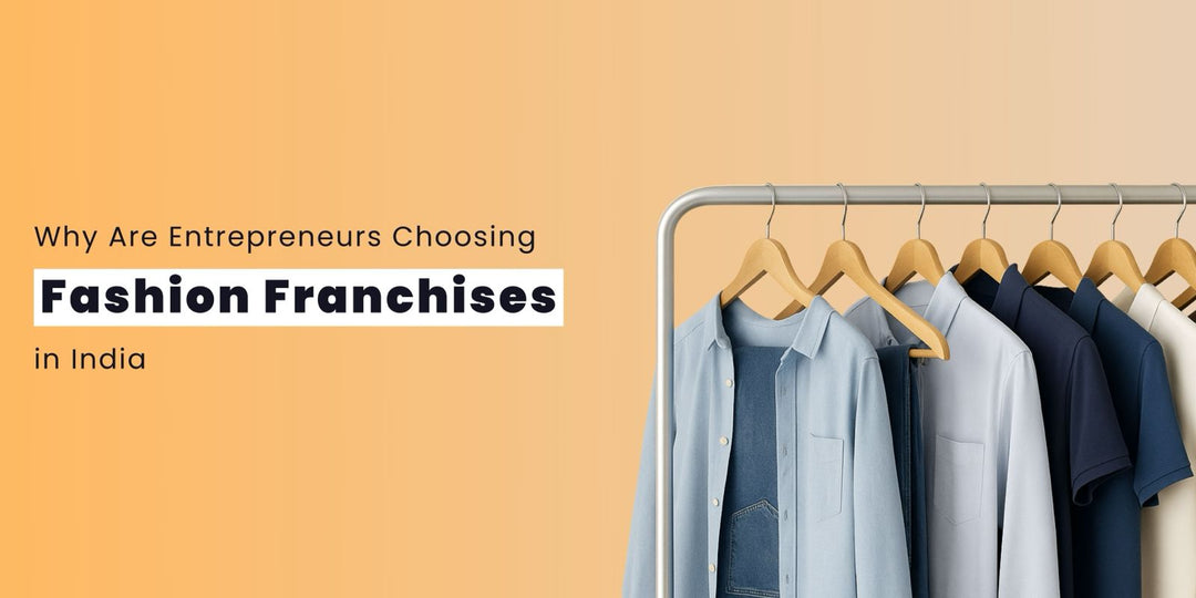 Why Are Entrepreneurs Choosing Fashion Franchises in India