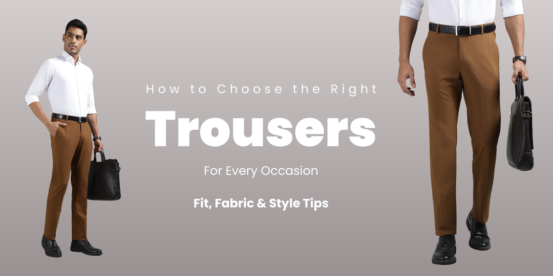 How to Choose the Right Trousers for Every Occasion: Fit, Fabric & Style Tips